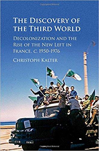 The Discovery of the Third World: Decolonization and the Rise of the New Left in France - Christoph Kalter
