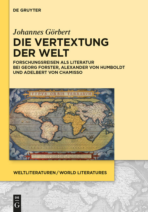 Die Vertextung der Welt. Forschungsreisen als Literatur bei Georg Forster, Alexander von Humboldt und Adelbert von Chamisso